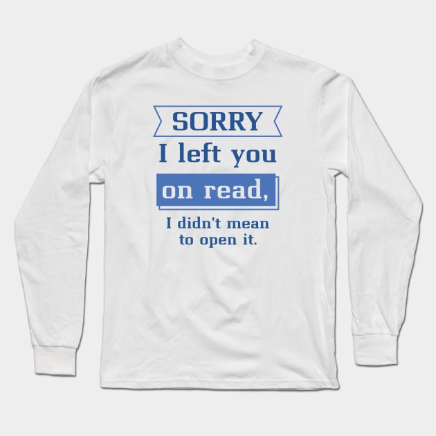 Sorry I Left You On Read Long Sleeve T-Shirt by LuckyFoxDesigns